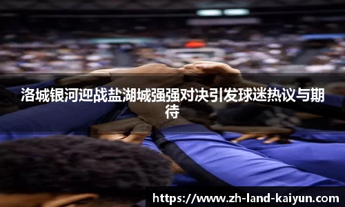 洛城银河迎战盐湖城强强对决引发球迷热议与期待